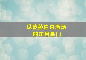 瓜蒌薤白白酒汤的功用是( )